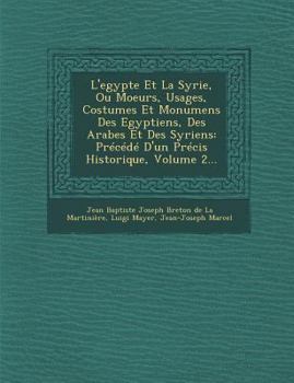 Paperback L'Egypte Et La Syrie, Ou Moeurs, Usages, Costumes Et Monumens Des Egyptiens, Des Arabes Et Des Syriens: Precede D'Un Precis Historique, Volume 2... [French] Book