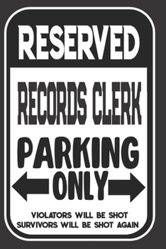 Reserved Records Clerk Parking Only. Violators Will Be Shot. Survivors Will Be Shot Again: Blank Lined Notebook | Thank You Gift For Records Clerk