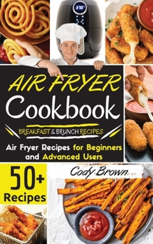 Hardcover Air Fryer Cookbook: 50+ Tasty Air Fryer Recipes for Beginners and Advanced Users BREAKFAST and BRUNCH RECIPES. March 2021 edition Book