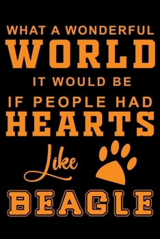 Paperback What A Wondeful World It Would Be If People Had Hearts Like Beagle: Cute Beagle lined journal gifts. Best Lined Journal gifts For Beagle Lovers. This Book