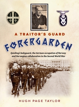 Hardcover A Traitor's Guard: Quisling's bodyguard, the German occupation of Norway and Norwegian collaboration in the Second World War Book