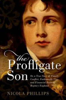 Hardcover The Profligate Son: Or, a True Story of Family Conflict, Fashionable Vice, and Financial Ruin in Regency Britain Book