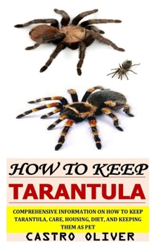 Paperback How to Keep Tarantula: Comprehensive Information On How To Keep Tarantula, Care, Housing, Diet, And Keeping Them As Pet Book