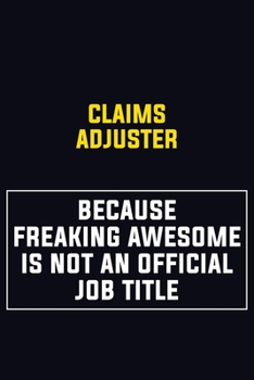 Paperback Claims Adjuster Because Freaking Awesome Is Not An Official Job Title: Motivational Career Pride Quote 6x9 Blank Lined Job Inspirational Notebook Jour Book