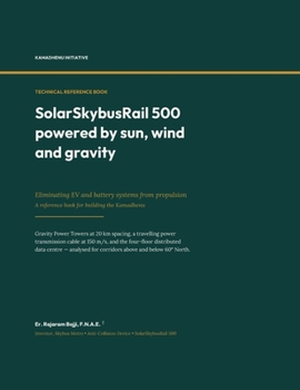 SolarSkybusRail 500 powered by sun, wind and gravity: Eliminating EV and battery systems from propulsion A reference book for building the Kamadhenu ... economies free from fossil fuels.)