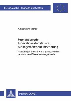 Humanbasierte Innovationsidentitaet ALS Managementherausforderung: Interdisziplinaeres Erklaerungsmodell Des Japanischen Wissensmanagements