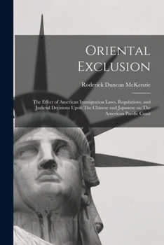 Paperback Oriental Exclusion: The Effect of American Immigration Laws, Regulations, and Judicial Decisions Upon The Chinese and Japanese on The Amer Book