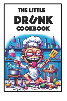 Paperback The little drunk cookbook: How to master the art of making delicious food while totally drunk. Book