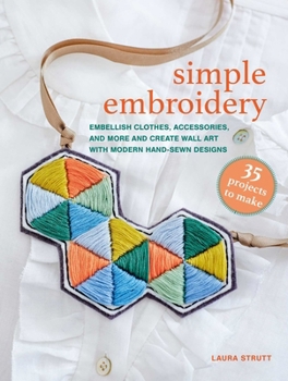 Paperback Simple Embroidery: 35 Projects to Make: Embellish Clothes, Accessories, and More and Create Wall Art with Modern Hand-Sewn Designs Book