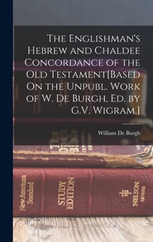 Hardcover The Englishman's Hebrew and Chaldee Concordance of the Old Testament[Based On the Unpubl. Work of W. De Burgh, Ed. by G.V. Wigram.] Book