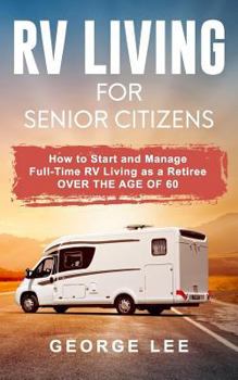 Paperback RV Living for Senior Citizens: How to Start and Manage Full Time RV Living as a Retiree Over the Age of 60 Book