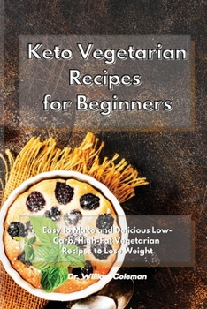 Paperback Keto Vegetarian Recipes for Beginners: Easy to Make and Delicious Low-Carb, High-Fat Vegetarian Recipes to Lose Weight Book