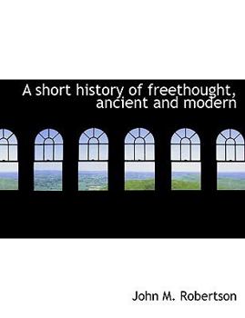 A Short History of Freethought, Ancient and Modern