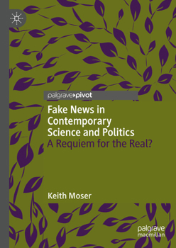 Hardcover Fake News in Contemporary Science and Politics: A Requiem for the Real? Book