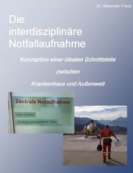 Paperback Die interdisziplinäre Notfallaufnahme - Konzeption einer idealen Schnittstelle zwischen Krankenhaus und Außenwelt [German] Book