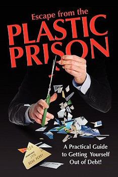 Paperback Escape from the Plastic Prison: A Practical Guide to Getting Yourself Out of Debt! Book