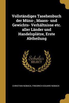 Paperback Vollständiges Tasehenbuch der Münz-, Maass- und Gewichts- Verhältnisse etc. aller Länder und Handelsplätze, Erste Abtheilung [German] Book