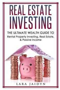 Real Estate Investing: The Ultimate Wealth Guide to Rental Property Investing, Real Estate & Passive Income