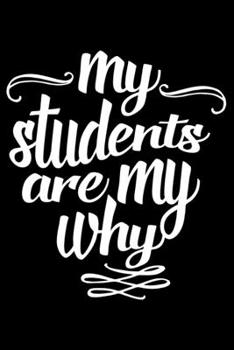 Paperback Notebook: My Students Are My Why School Teachers Teaching Profession Black Lined Journal Writing Diary - 120 Pages 6 x 9 Book