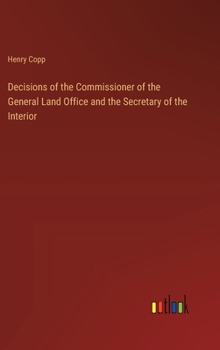 Decisions of the Commissioner of the General Land Office and the Secretary of the Interior