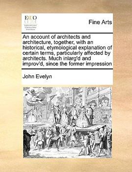 Paperback An Account of Architects and Architecture, Together, with an Historical, Etymological Explanation of Certain Terms, Particularly Affected by Architect Book