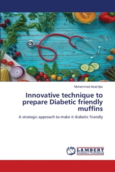 Innovative technique to prepare Diabetic friendly muffins: A strategic approach to make it diabetic friendly