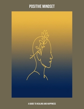 Paperback Positive Mindset: A Guide To Healing And Happiness Book