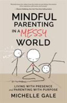 Paperback Mindful Parenting in a Messy World: Living with Presence and Parenting with Purpose Book