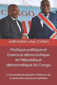 Pratique politique et Exercice démocratique en République démocratique du Congo: La Souveraineté populaire à l’épreuve de la confiscation du pouvoir politique (French Edition)