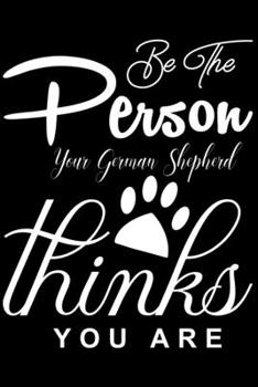 Be the Person your  German Shepherd Thinks you are: Cute German Shepherd Lined journal Notebook, Great Accessories & Gift Idea for German Shepherd ... journal Notebook With An Inspirational Quote.