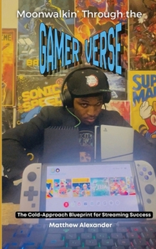 Paperback Moonwalkin' Through The Gamer-Verse - The Cold-Approach Blueprint for Streaming Success Book