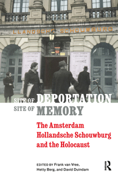 Site of Deportation, Site of Memory: The Amsterdam Hollandsche Schouwburg and the Holocaust
