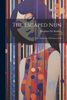 Paperback The Escaped Nun: Or, Disclosures Of Convent Life Book