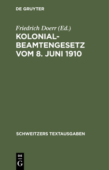 Hardcover Kolonialbeamtengesetz Vom 8. Juni 1910: Auf Grund Der Gesetzesmaterialien Erläutert Und Mit Den Ergänzenden Gesetzen, Insbesondere Dem Reichsbeamtenge [German] Book