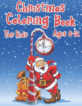 Christmas Coloring Book For Kids Ages 8-12: 40 Christmas Coloring Pages Including Santa, Christmas Trees, Reindeer, Snowman Rabbit etc. for Kids And C