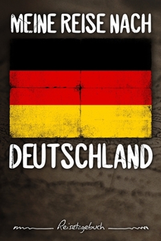 Meine Reise Nach Deutschland Reisetagebuch : Tagebuch Ca DIN A5 Wei? Liniert ?ber 100 Seiten I Berlin I Flagge I Europa I Urlaubstagebuch