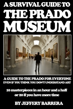 Paperback A Survival Guide to the Prado Museum: A guide to the Prado Museum for everyone, even if you think you don't understand art Book