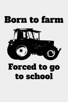 Paperback Born to farm Forced to go to school: liniertes A5 Notizbuch mit einem Traktor f?r einen Landwirt oder Lohner in der Ausbildung oder Schule als Geschen Book