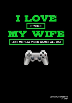 I Love It When My Wife Lets Me Play Video Games: Journal, Notebook, Or Diary  | 120 Blank Lined Pages | 7" X 10" | Matte Finished Soft Cover