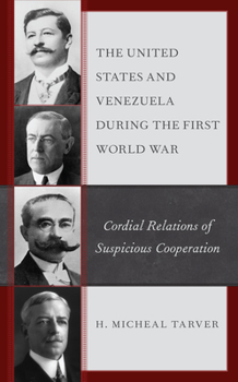 Hardcover The United States and Venezuela during the First World War: Cordial Relations of Suspicious Cooperation Book