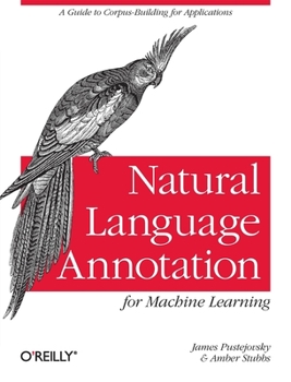 Paperback Natural Language Annotation for Machine Learning: A Guide to Corpus-Building for Applications Book