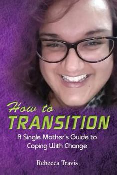 Paperback How to Transition: A Single Mother's Guide to Coping With Change Book