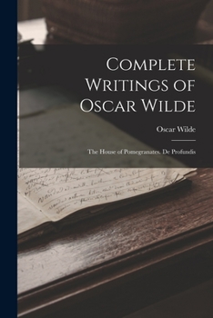Complete Writings of Oscar Wilde: The House of Pomegranates. De Profundis