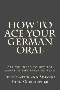 Paperback How to Ace your German Oral: All you need to get top marks in the speaking exam Book