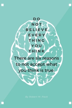 Paperback Don't Believe Everything You Think: There are six reasons to not accept what you think is true. Book