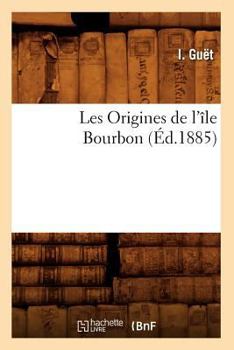 Paperback Les Origines de l'Île Bourbon, (Éd.1885) [French] Book
