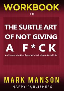 Paperback WORKBOOK for The Subtle Art of Not Giving A F*ck: A Counterintuitive Approach to Living a Good Life Book