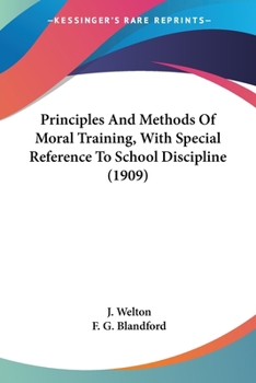 Paperback Principles And Methods Of Moral Training, With Special Reference To School Discipline (1909) Book