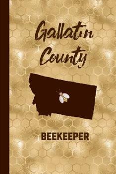 Gallatin County Beekeeper: Beekeeping Journal Beekeeper Record Book Montana For Bees Notebook