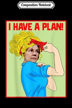 Composition Notebook: Elizabeth Warren I Have A Plan Slogan 2020 Feminist Fun Gift  Journal/Notebook Blank Lined Ruled 6x9 100 Pages